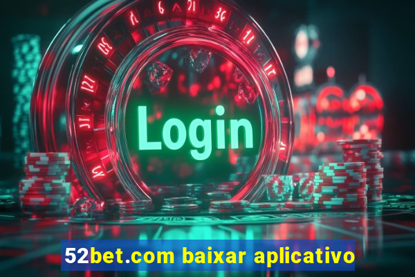 52bet.com baixar aplicativo